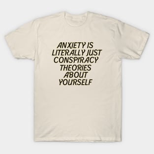 ANXIETY IS CONSPIRACY THEORIES ABOUT YOURSELF T-Shirt